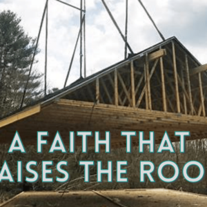 A Faith That Raises the Roof